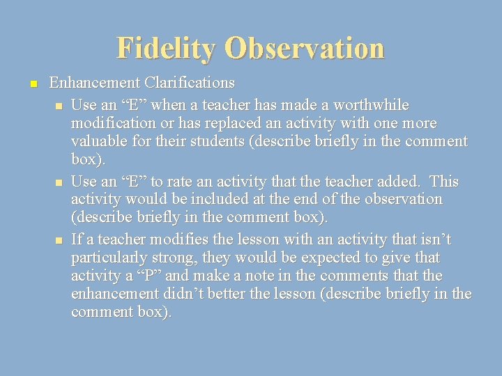 Fidelity Observation n Enhancement Clarifications n Use an “E” when a teacher has made