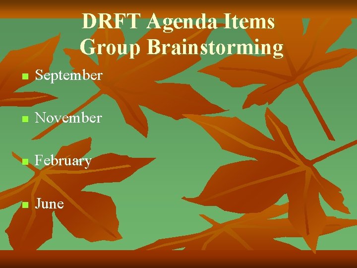 DRFT Agenda Items Group Brainstorming n September n November n February n June 