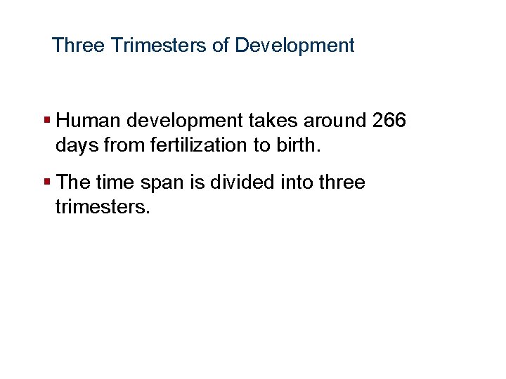 Human Reproduction and Development Three Trimesters of Development § Human development takes around 266