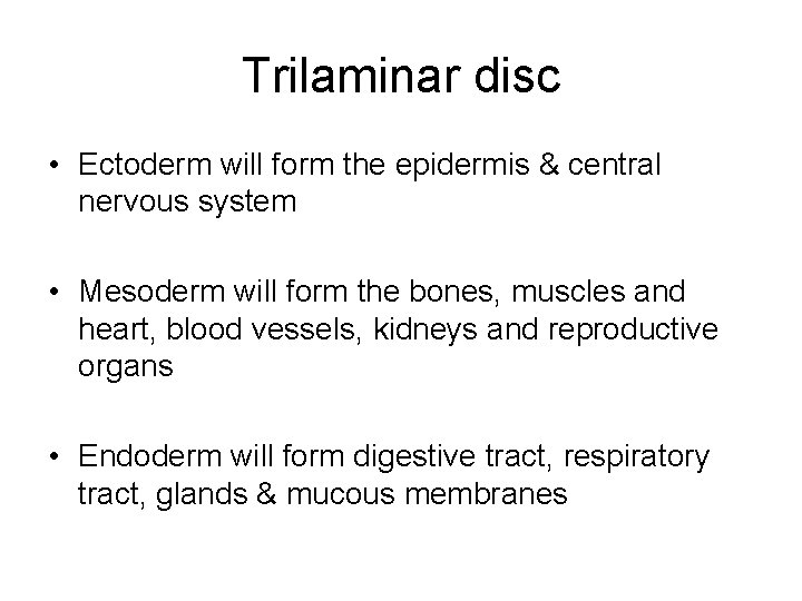 Trilaminar disc • Ectoderm will form the epidermis & central nervous system • Mesoderm