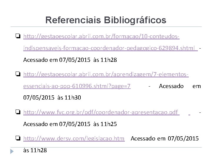 Referenciais Bibliográficos ❏ http: //gestaoescolar. abril. com. br/formacao/10 -conteudosindispensaveis-formacao-coordenador-pedagogico-629894. shtml Acessado em 07/05/2015 às