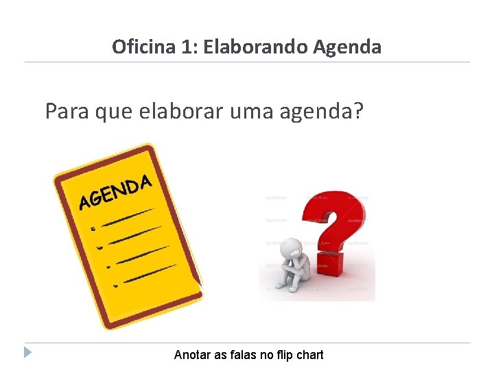 Oficina 1: Elaborando Agenda Para que elaborar uma agenda? Anotar as falas no flip