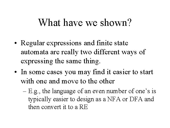 What have we shown? • Regular expressions and finite state automata are really two