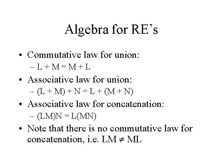Algebra for RE’s • Commutative law for union: –L+M=M+L • Associative law for union: