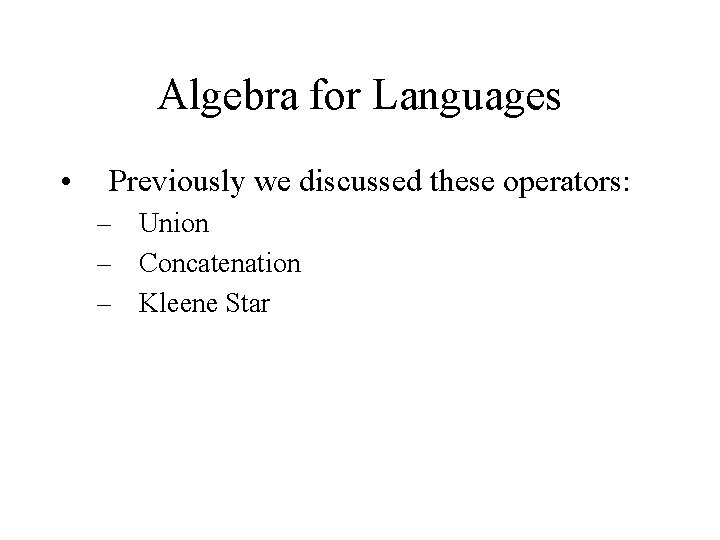 Algebra for Languages • Previously we discussed these operators: – Union – Concatenation –