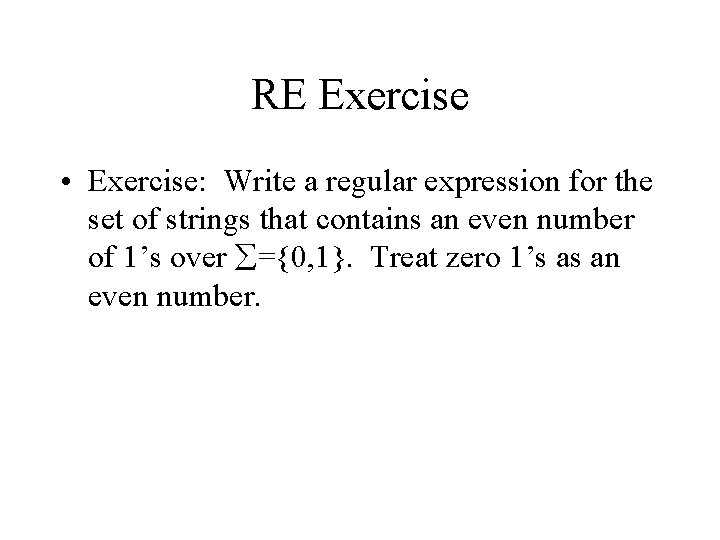 RE Exercise • Exercise: Write a regular expression for the set of strings that
