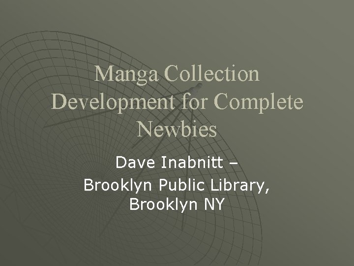 Manga Collection Development for Complete Newbies Dave Inabnitt – Brooklyn Public Library, Brooklyn NY