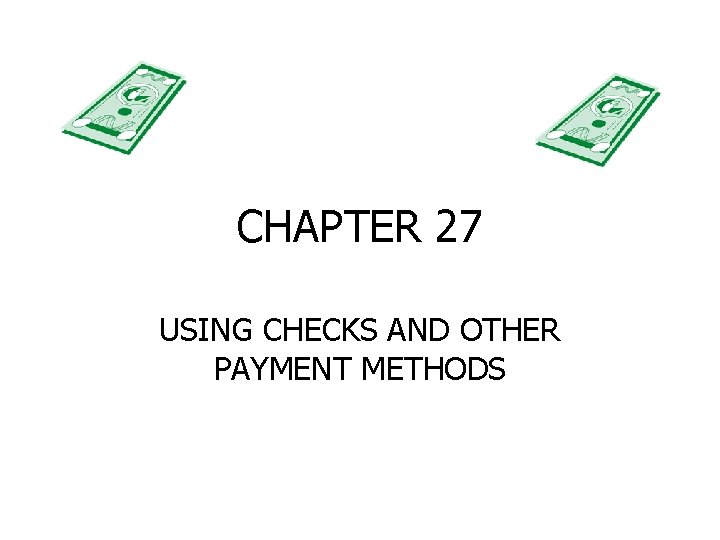 CHAPTER 27 USING CHECKS AND OTHER PAYMENT METHODS 