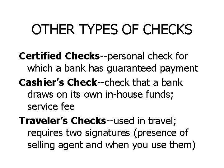 OTHER TYPES OF CHECKS Certified Checks--personal check for which a bank has guaranteed payment