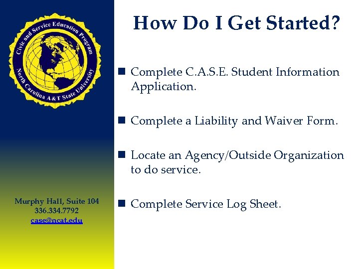 How Do I Get Started? n Complete C. A. S. E. Student Information Application.