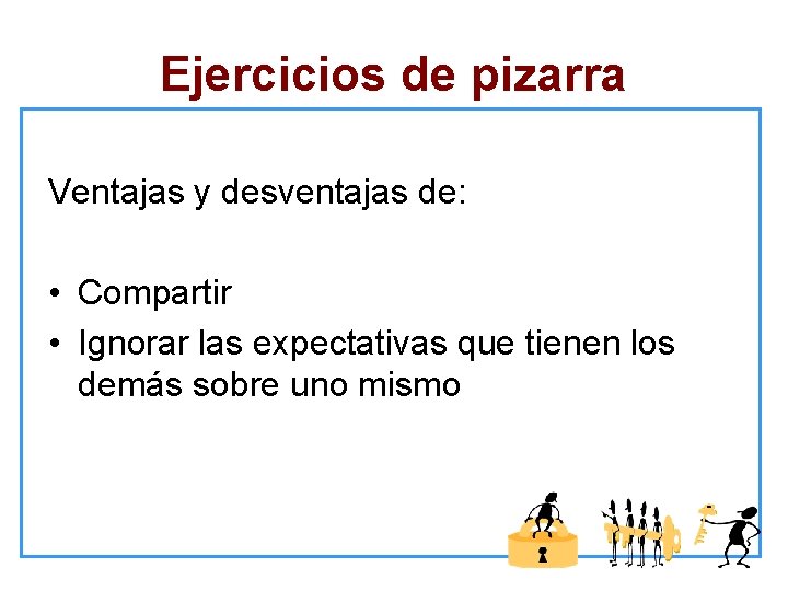 Ejercicios de pizarra Ventajas y desventajas de: • Compartir • Ignorar las expectativas que