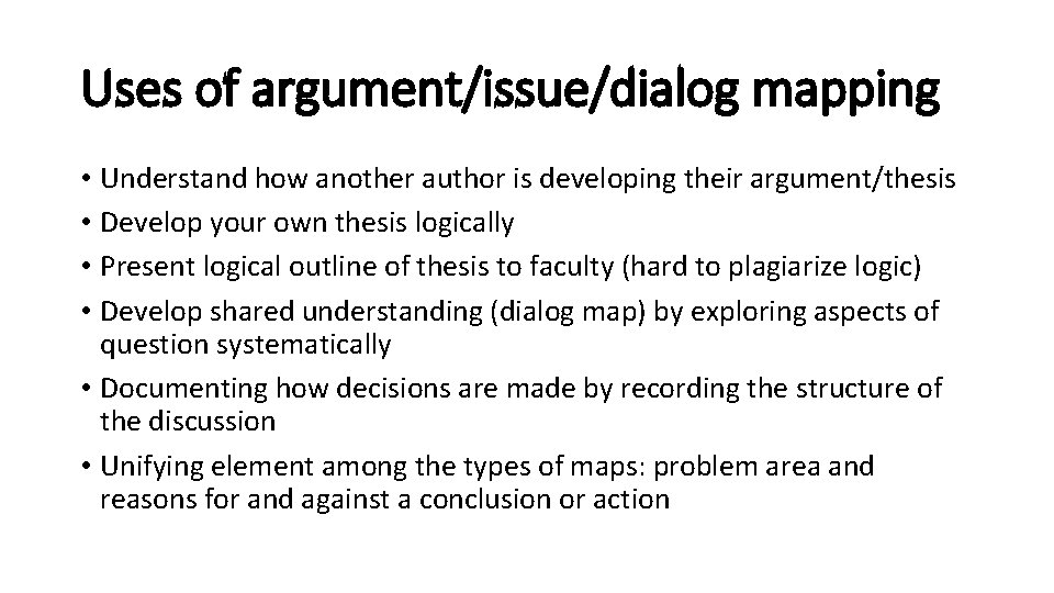 Uses of argument/issue/dialog mapping • Understand how another author is developing their argument/thesis • Uses of argument/issue/dialog mapping • Understand how another author is developing their argument/thesis •