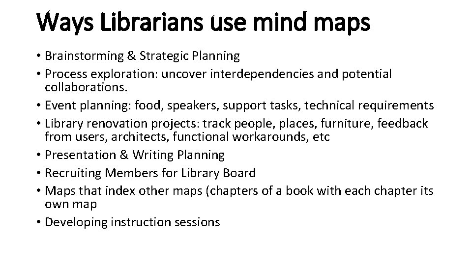 Ways Librarians use mind maps • Brainstorming & Strategic Planning • Process exploration: uncover Ways Librarians use mind maps • Brainstorming & Strategic Planning • Process exploration: uncover