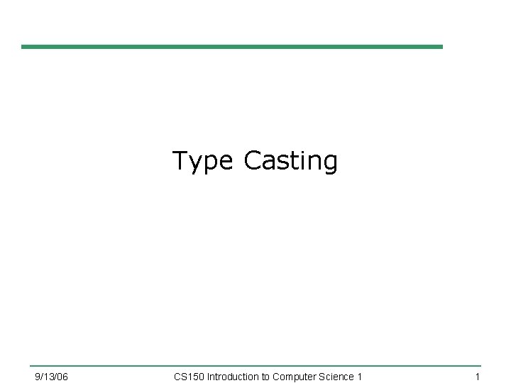 Type Casting 9/13/06 CS 150 Introduction to Computer Science 1 1 