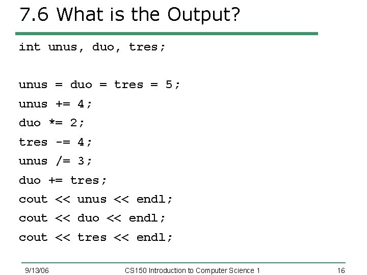 7. 6 What is the Output? int unus, duo, tres; unus = duo =