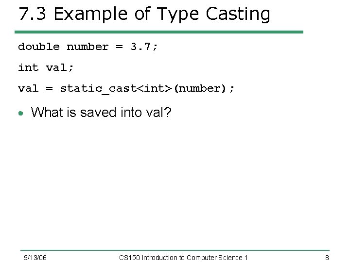 7. 3 Example of Type Casting double number = 3. 7; int val; val