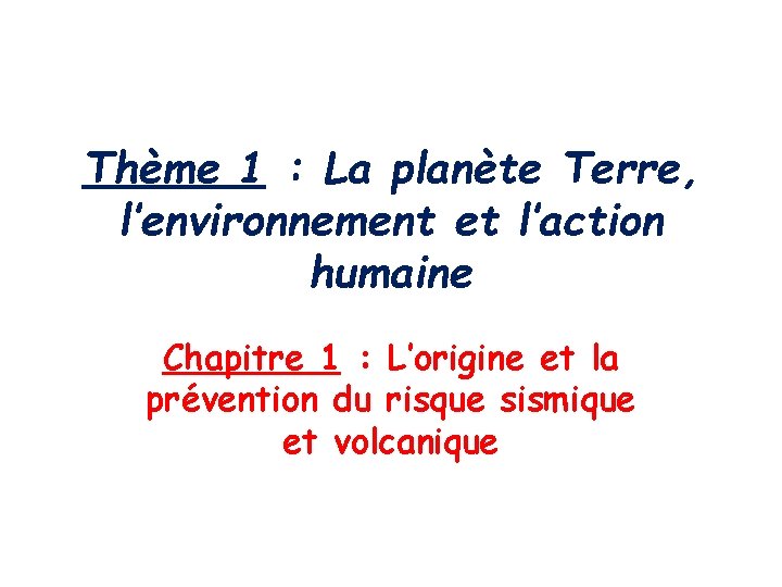 Thème 1 : La planète Terre, l’environnement et l’action humaine Chapitre 1 : L’origine