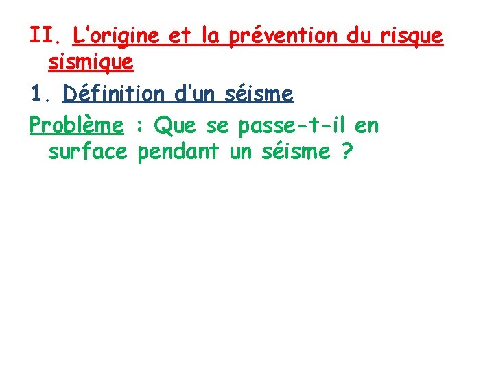 II. L’origine et la prévention du risque sismique 1. Définition d’un séisme Problème :