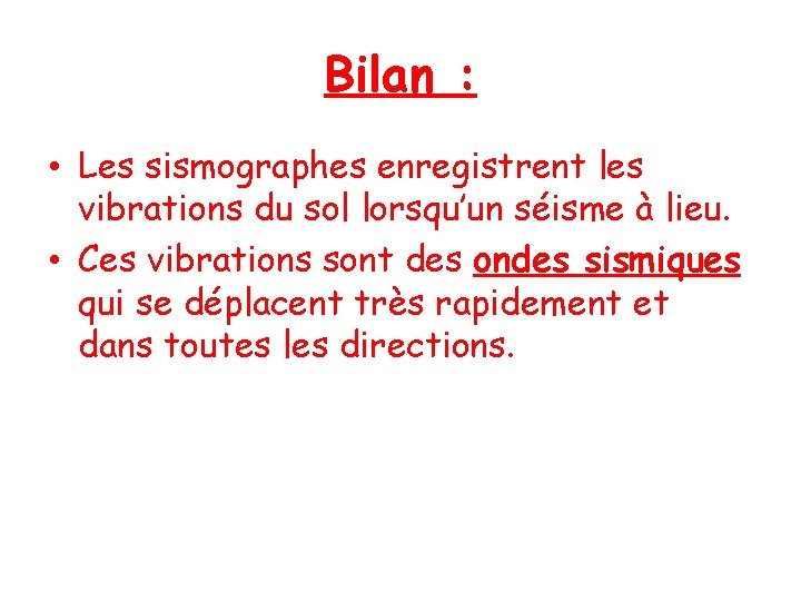 Bilan : • Les sismographes enregistrent les vibrations du sol lorsqu’un séisme à lieu.