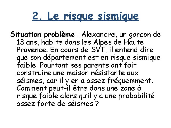 2. Le risque sismique Situation problème : Alexandre, un garçon de 13 ans, habite