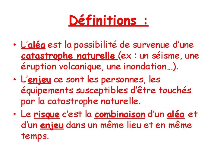 Définitions : • L’aléa est la possibilité de survenue d’une catastrophe naturelle (ex :