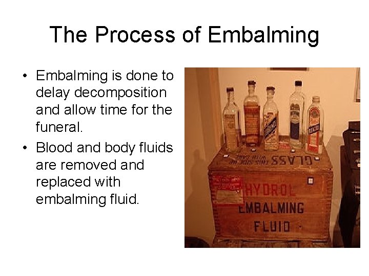 The Process of Embalming • Embalming is done to delay decomposition and allow time