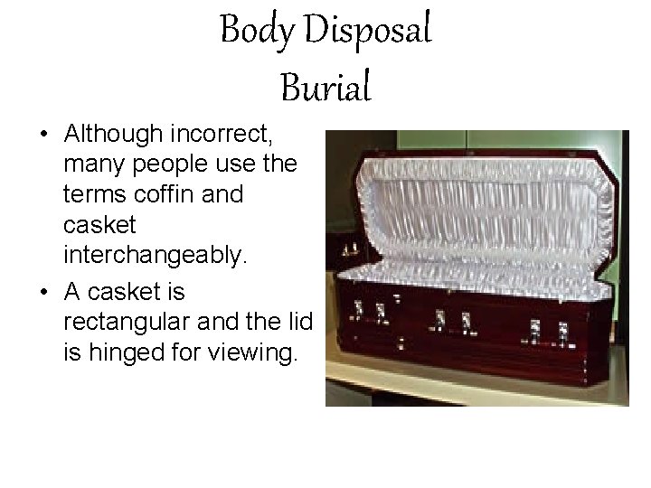 Body Disposal Burial • Although incorrect, many people use the terms coffin and casket