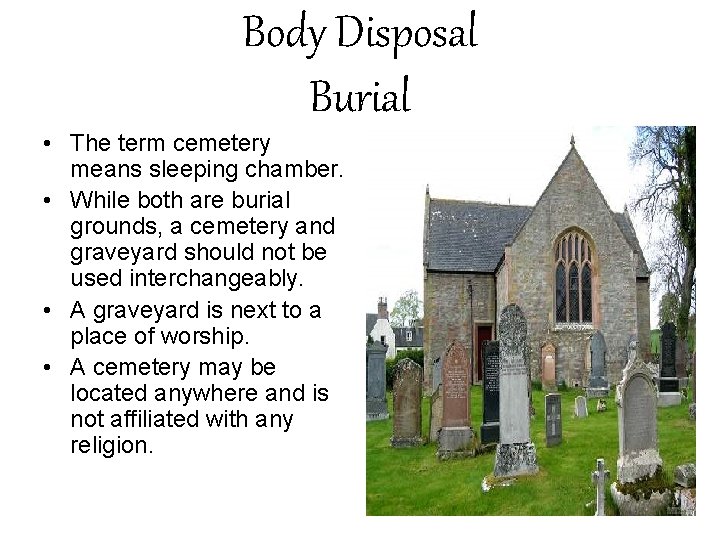 Body Disposal Burial • The term cemetery means sleeping chamber. • While both are