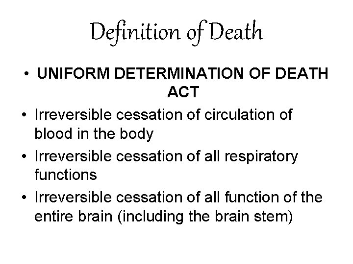 Definition of Death • UNIFORM DETERMINATION OF DEATH ACT • Irreversible cessation of circulation