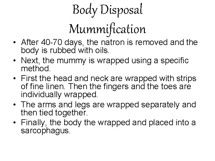 Body Disposal Mummification • After 40 -70 days, the natron is removed and the
