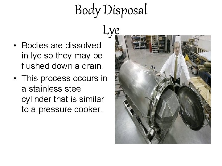 Body Disposal Lye • Bodies are dissolved in lye so they may be flushed