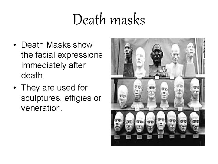 Death masks • Death Masks show the facial expressions immediately after death. • They