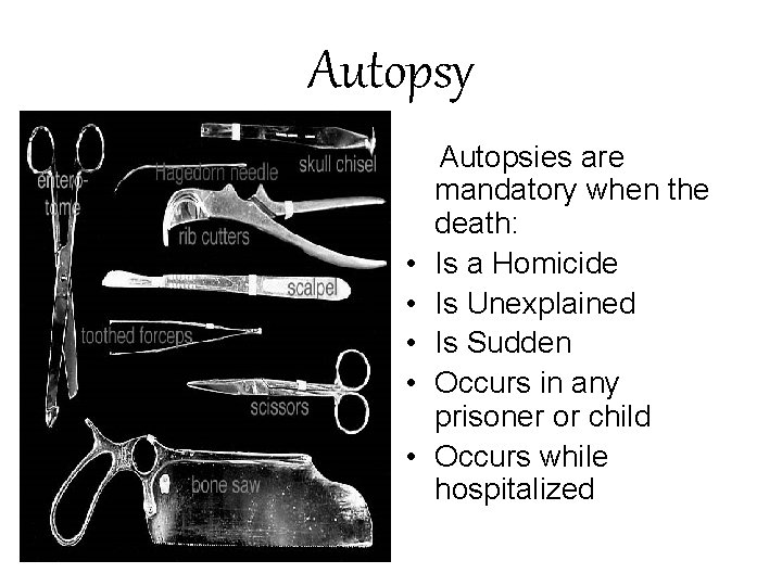 Autopsy • • • Autopsies are mandatory when the death: Is a Homicide Is