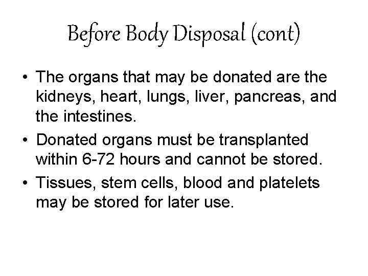 Before Body Disposal (cont) • The organs that may be donated are the kidneys,