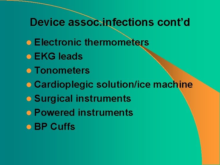 Device assoc. infections cont’d l Electronic l EKG thermometers leads l Tonometers l Cardioplegic