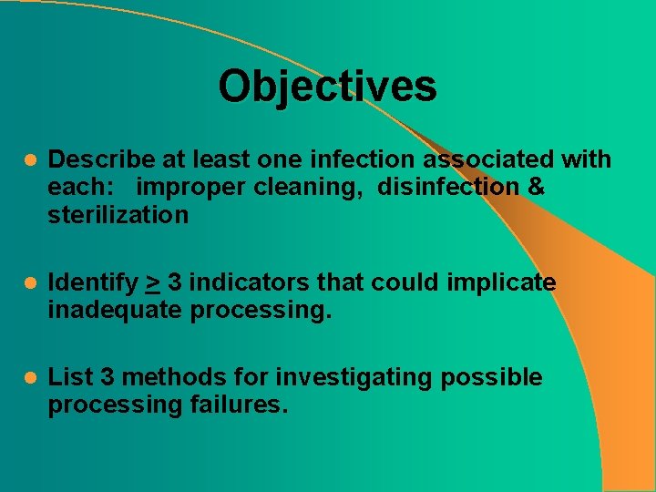 Objectives l Describe at least one infection associated with each: improper cleaning, disinfection &