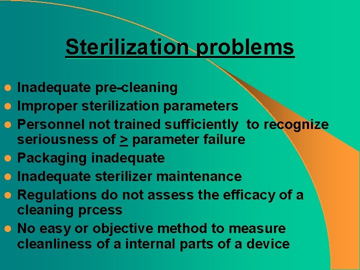 Sterilization problems l l l l Inadequate pre-cleaning Improper sterilization parameters Personnel not trained
