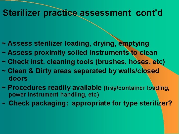 Sterilizer practice assessment cont’d ~ Assess sterilizer loading, drying, emptying ~ Assess proximity soiled