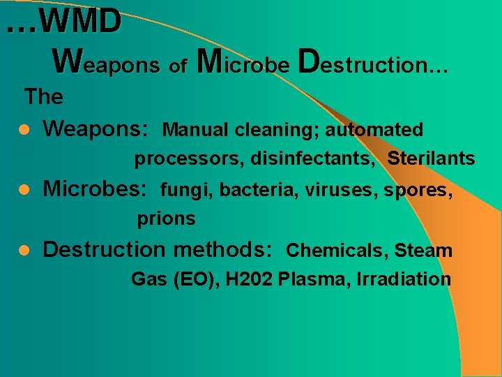 …WMD Weapons of Microbe Destruction… The l Weapons: Manual cleaning; automated processors, disinfectants, Sterilants