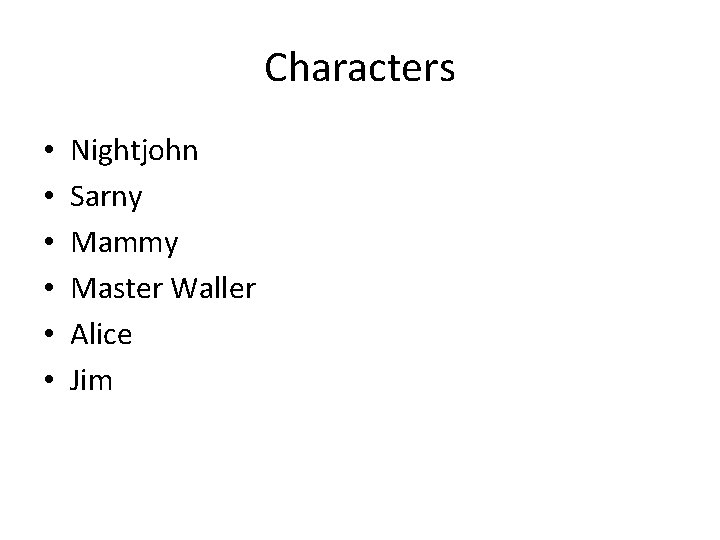 Characters • • • Nightjohn Sarny Mammy Master Waller Alice Jim 