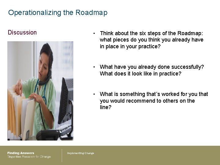 Operationalizing the Roadmap Discussion • Think about the six steps of the Roadmap: what