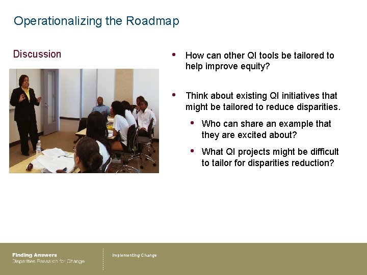 Operationalizing the Roadmap Discussion Implementing Change • How can other QI tools be tailored