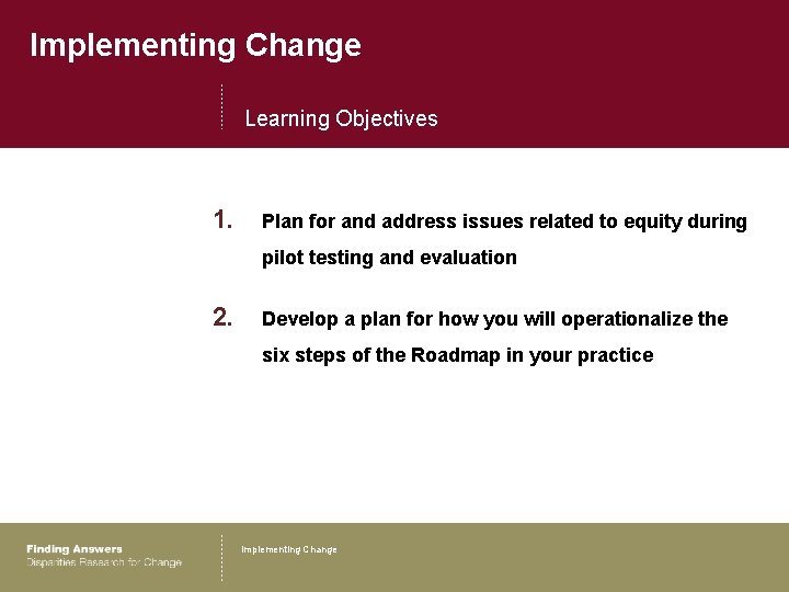 Implementing Change Learning Objectives 1. Plan for and address issues related to equity during