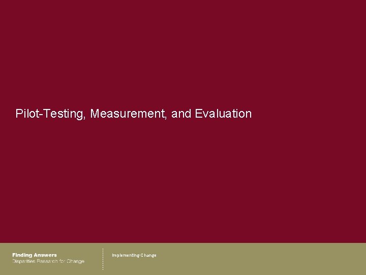Pilot-Testing, Measurement, and Evaluation Implementing Change 