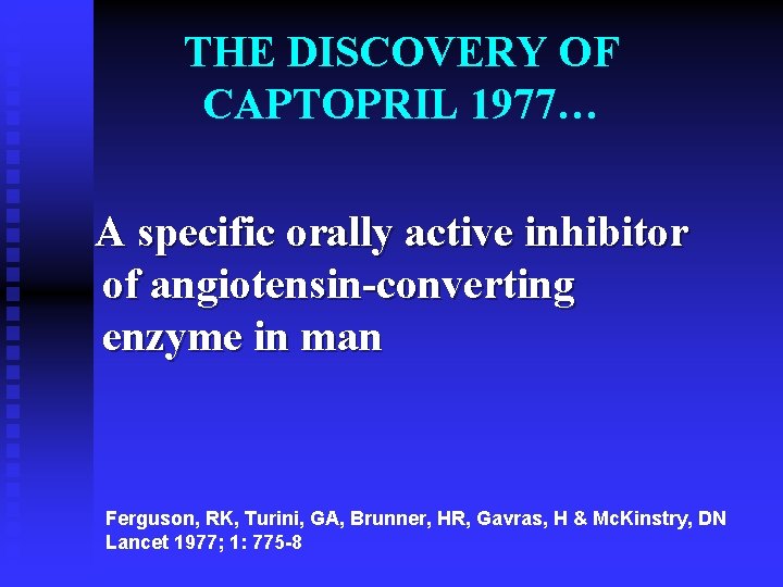 THE DISCOVERY OF CAPTOPRIL 1977… A specific orally active inhibitor of angiotensin-converting enzyme in