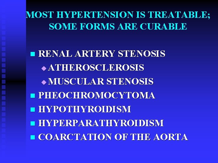 MOST HYPERTENSION IS TREATABLE; SOME FORMS ARE CURABLE RENAL ARTERY STENOSIS u ATHEROSCLEROSIS u