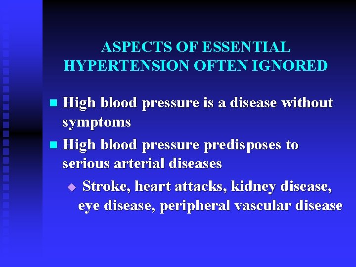 ASPECTS OF ESSENTIAL HYPERTENSION OFTEN IGNORED High blood pressure is a disease without symptoms