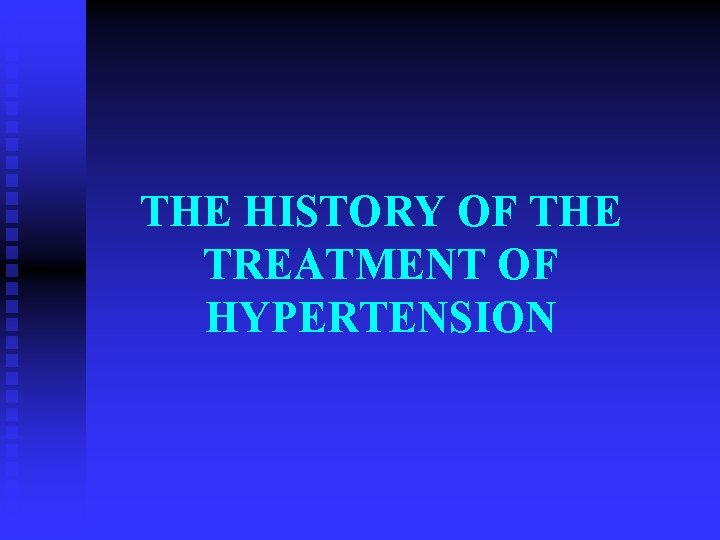 THE HISTORY OF THE TREATMENT OF HYPERTENSION 