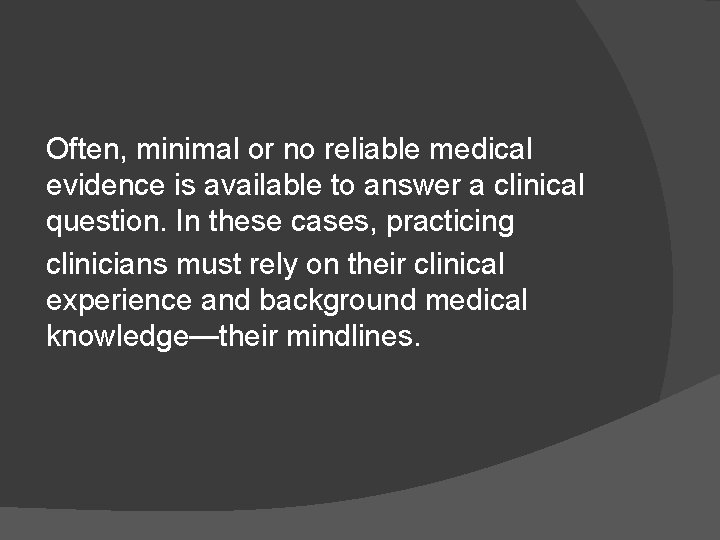 Often, minimal or no reliable medical evidence is available to answer a clinical question. Often, minimal or no reliable medical evidence is available to answer a clinical question.