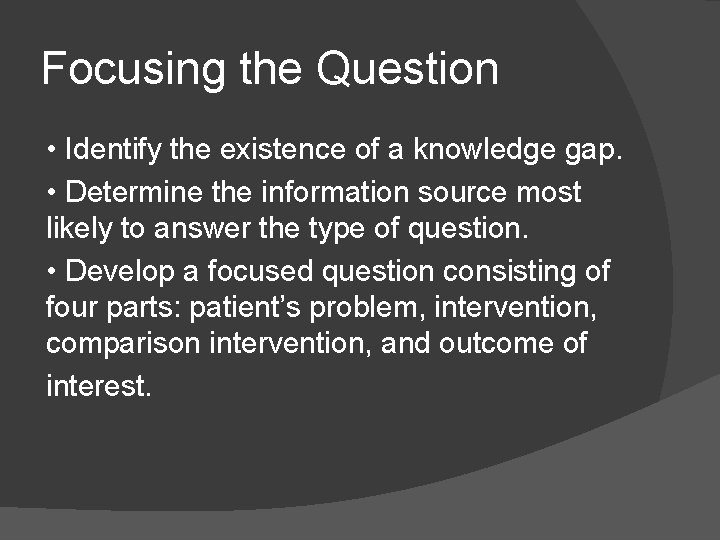 Focusing the Question • Identify the existence of a knowledge gap. • Determine the